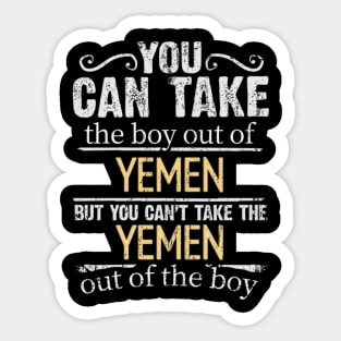 You Can Take The Boy Out Of Yemen But You Cant Take The Yemen Out Of The Boy - Gift for Yemeni With Roots From Yemen Sticker